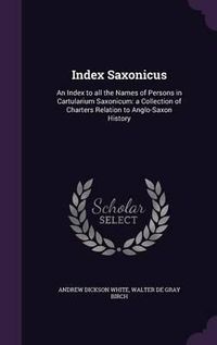 Cover image for Index Saxonicus: An Index to All the Names of Persons in Cartularium Saxonicum: A Collection of Charters Relation to Anglo-Saxon History