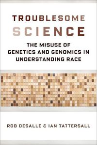 Cover image for Troublesome Science: The Misuse of Genetics and Genomics in Understanding Race