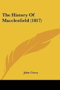 Cover image for The History Of Macclesfield (1817)