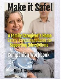 Cover image for MAKE IT SAFE! A FAMILY CAREGIVERS HOME SAFETY ASSESSMENT GUIDE FOR SUPPORTING ELDERS@HOME - Companion Workbook