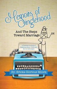 Cover image for Memoirs of Singlehood and The Steps Toward Marriage: A Personal Journey of Regaining Hope, Purity and How to Love Again