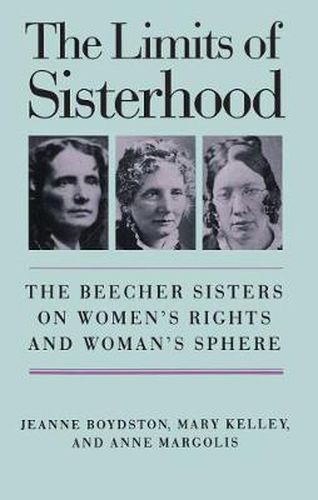 Cover image for The Limits of Sisterhood: The Beecher Sisters on Women's Rights and Woman's Sphere