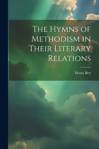 Cover image for The Hymns of Methodism in Their Literary Relations