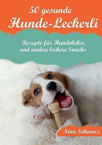 Cover image for 50 gesunde Hunde-Leckerli: Rezepte fur Hundekekse und andere leckere Snacks - Ein Kochbuch