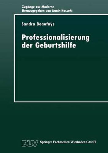 Cover image for Professionalisierung Der Geburtshilfe: Machtverhaltnisse Im Gesellschaftlichen Modernisierungsprozess