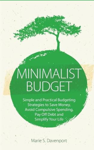 Cover image for Minimalist Budget: Simple and Practical Budgeting Strategies to Save Money, Avoid Compulsive Spending, Pay Off Debt and Simplify Your Life