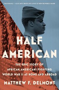 Cover image for Half American: The Epic Story of African Americans Fighting World War II at