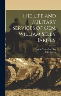 Cover image for The Life and Military Services of Gen. William Selby Harney