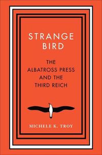 Cover image for Strange Bird: The Albatross Press and the Third Reich