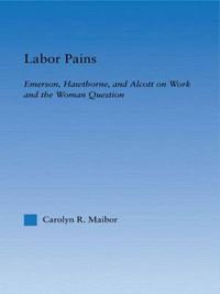 Cover image for Labor Pains: Emerson, Hawthorne, & Alcott on Work, Women, & the Development of the Self