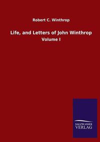 Cover image for Life, and Letters of John Winthrop: Volume I