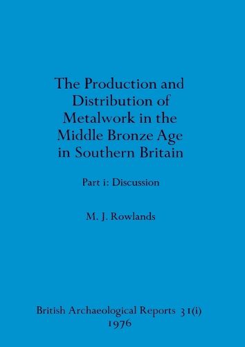 Cover image for The production and istribution of metalwork in the Middle Bronze Age in Southern Britain (part i)