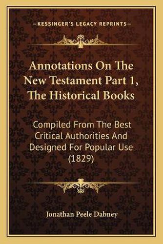 Cover image for Annotations on the New Testament Part 1, the Historical Books: Compiled from the Best Critical Authorities and Designed for Popular Use (1829)