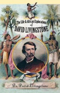 Cover image for The Life and African Exploration of David Livingstone