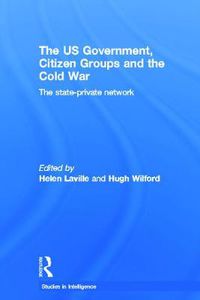 Cover image for The US Government, Citizen Groups and the Cold War: The State-Private Network