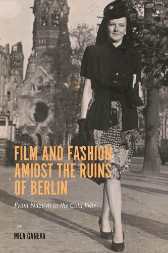 Cover image for Film and Fashion amidst the Ruins of Berlin: From Nazism to the Cold War