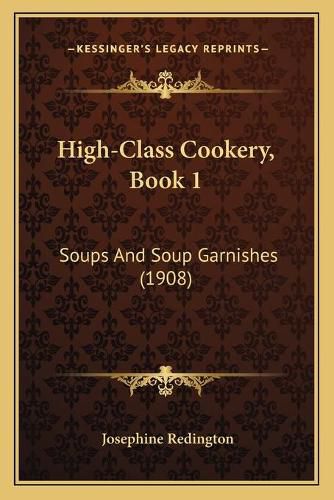 Cover image for High-Class Cookery, Book 1: Soups and Soup Garnishes (1908)