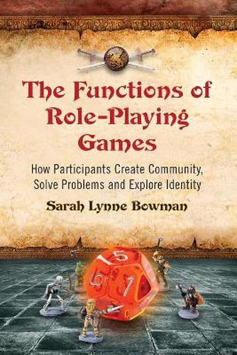 Cover image for The Functions of Role-Playing Games: How Participants Create Community, Solve Problems and Explore Identity