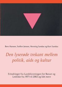 Cover image for Den lyserode trekant mellem politik, aids og kultur: Erindringer fra Landsforeningen for Bosser og Lesbiske fra 1971 til 2002 og lidt mere