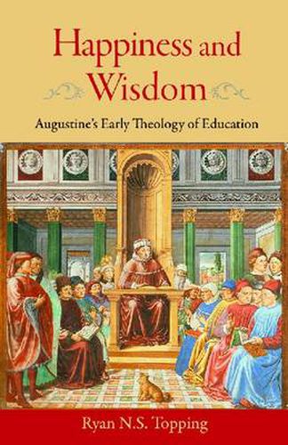 Cover image for Happiness and Wisdom: Augustine's Early Theology of Education