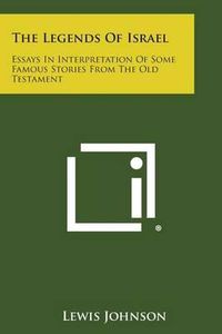 Cover image for The Legends of Israel: Essays in Interpretation of Some Famous Stories from the Old Testament