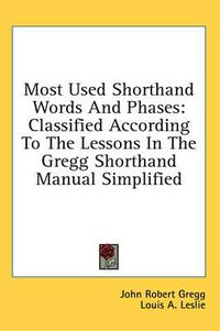 Cover image for Most Used Shorthand Words and Phases: Classified According to the Lessons in the Gregg Shorthand Manual Simplified