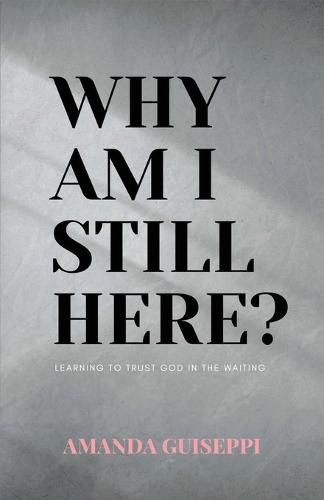 Cover image for Why Am I Still Here?: Learning to trust God in the waiting