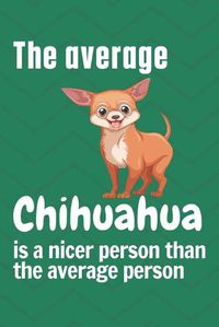 Cover image for The average Chihuahua is a nicer person than the average person: For Chihuahua Dog Fans