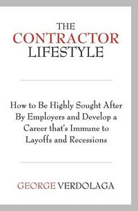 Cover image for The Contractor Lifestyle: How to Be Highly Sought After by Employers and Develop a Career that's Immune to Layoffs and Recessions