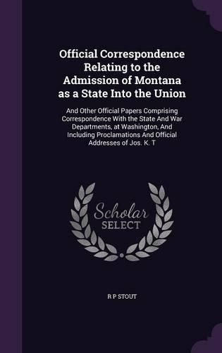 Cover image for Official Correspondence Relating to the Admission of Montana as a State Into the Union