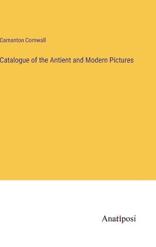 Cover image for Catalogue of the Antient and Modern Pictures