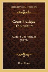 Cover image for Cours Pratique D'Apiculture: Culture Des Abeilles (1859)