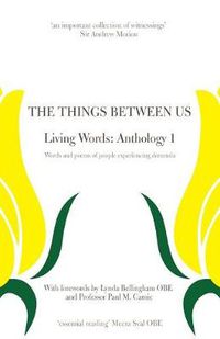 Cover image for The Things Between Us - Living Words: Anthology 1 - Words and Poems of People Experiencing Dementia