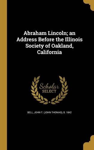 Cover image for Abraham Lincoln; an Address Before the Illinois Society of Oakland, California