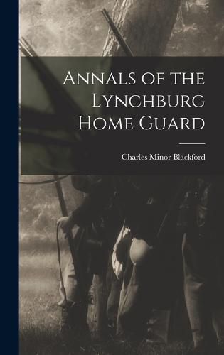 Cover image for Annals of the Lynchburg Home Guard