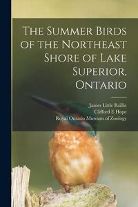 Cover image for The Summer Birds of the Northeast Shore of Lake Superior, Ontario