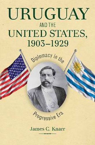 Cover image for Uruguay and the United States, 1903-1929: Diplomacy in the Progressive Era