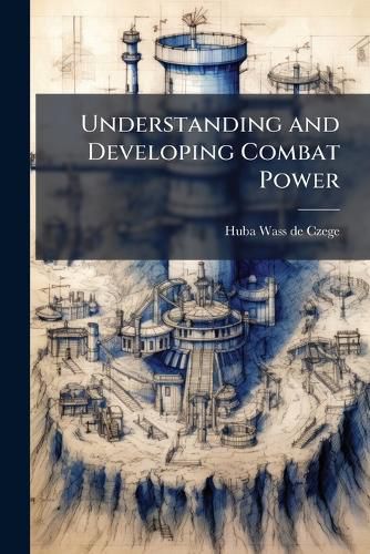 Cover image for Understanding and Developing Combat Power