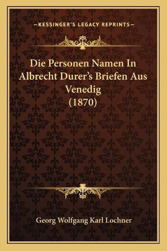 Cover image for Die Personen Namen in Albrecht Durer's Briefen Aus Venedig (1870)