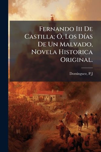 Cover image for Fernando III de Castilla; , Los D as de Un Malvado, Novela Historica Original.