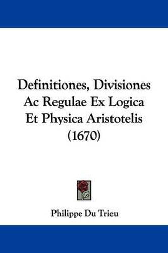 Cover image for Definitiones, Divisiones AC Regulae Ex Logica Et Physica Aristotelis (1670)