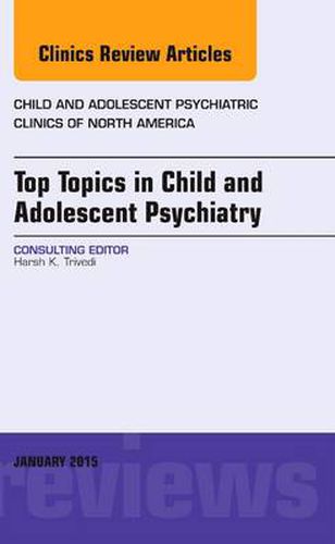 Cover image for Top Topics in Child & Adolescent Psychiatry, An Issue of Child and Adolescent Psychiatric Clinics of North America