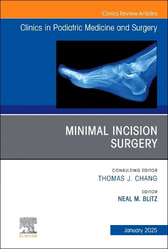 Minimal Incision Surgery, An issue of Clinics in Podiatric Medicine and Surgery: Volume 42-1