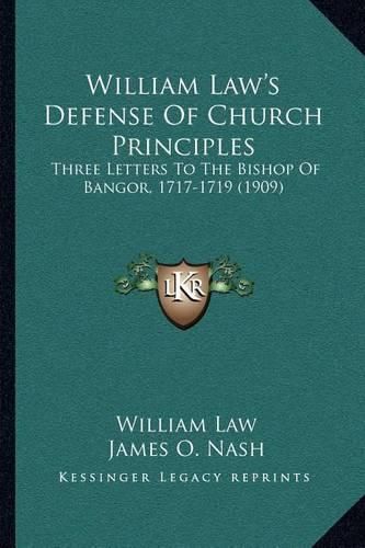 William Law's Defense of Church Principles: Three Letters to the Bishop of Bangor, 1717-1719 (1909)