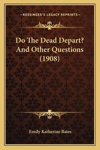 Cover image for Do the Dead Depart? and Other Questions (1908)