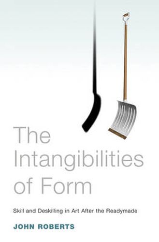 Cover image for The Intangibilities of Form: Skill and Deskilling in Art after the Readymade
