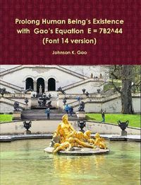 Cover image for Prolong Human Being's Existence with Gao's Equation E = 7B2^44 (Font 14 version)