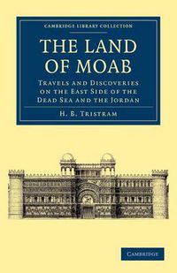 Cover image for The Land of Moab: Travels and Discoveries on the East Side of the Dead Sea and the Jordan