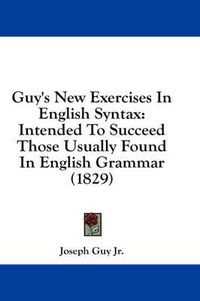 Cover image for Guy's New Exercises in English Syntax: Intended to Succeed Those Usually Found in English Grammar (1829)