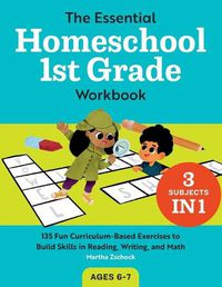 Cover image for The Essential Homeschool 1st Grade Workbook: 135 Fun Curriculum-Based Exercises to Build Skills in Reading, Writing, and Math
